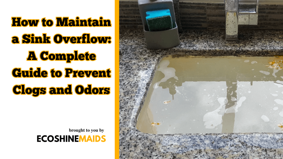How to Maintain a Sink Overflow: A Complete Guide to Prevent Clogs and Odors 1 How to Maintain a Sink Overflow by ecoshine Maids